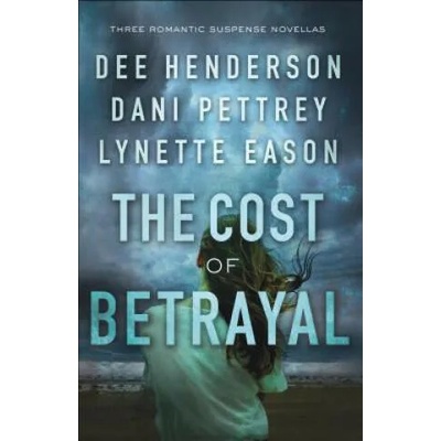 Cost of Betrayal - Three Romantic Suspense Novellas | Dee Henderson, Dani Pettrey, Lynette Eason