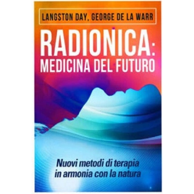 Radionica: medicina del futuro. Nuovi metodi di terapia in armonia con la natura | Langston Day, George De La Warr