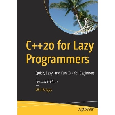 C++20 for Lazy Programmers: Quick, Easy, and Fun C++ for Beginners - Briggs Will