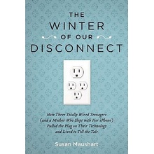 The Winter of Our Disconnect: How Three Totally Wired Teenagers and a Mother Who Slept with Her iPhone Pulled the Plug on Their Technology and Liv Maushart SusanPaperback
