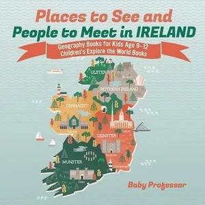 Places to See and People to Meet in Ireland - Geography Books for Kids Age 9-12 Children's Explore the World Books | BABY PROFESSOR (ISBN: 9781541916401)