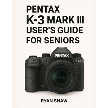 Pentax K-3 Mark III User Guide for Seniors 2025
