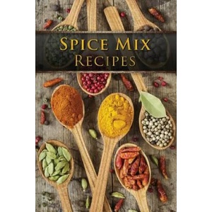 Spice Mix Recipes: Top 50 Most Delicious Dry Spice Mixes [A Seasoning Cookbook] | Julie Hatfield (ISBN: 9781523252503)