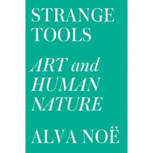 Strange Tools: Art and Human Nature | Alva Noe (ISBN: 9780809089161)