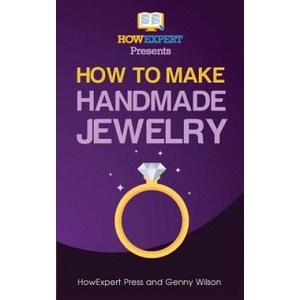 How To Make Handmade Jewelry - Your Step-By-Step Guide To Making Handmade Jewelry | Howexpert Press (ISBN: 9781467980999)