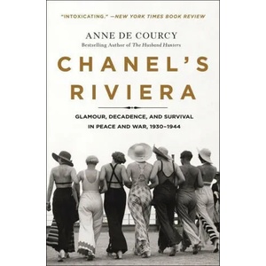 Chanel's Riviera: Glamour, Decadence, and Survival in Peace and War, 1930-1944 | Anne De Courcy (ISBN: 9781250177087)