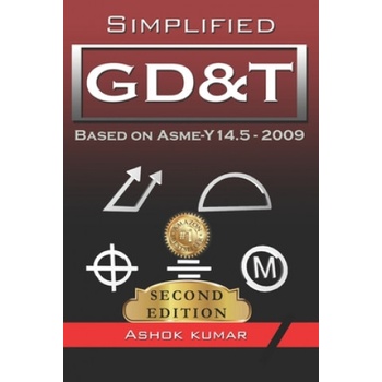 Simplified GD&T: Based on ASME-Y 14.5-2009 | Ashok Kumar