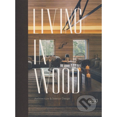 Living in Wood: Architecture & Interior DChris van Uffelen