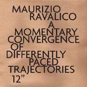 Maurizio Ravalico - A Momentary Convergence of Differently Paced Trajectories (Numbered) (EP) (0721782418318)
