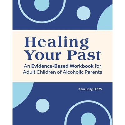 Adult Children of Alcoholic Parents: An Evidence-Based Workbook to Heal Your Past (Lissy Kara)
