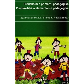 Předškolní a primární pedagogika / Predškolská a elementárna pedagogika - Zuzana Kolláriková, Branislav Pupala