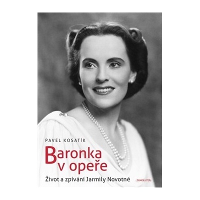 Baronka v opeře. Život a zpívání Jarmily Novotné - Pavel Kosatík - Zámek Liteň, z. s.