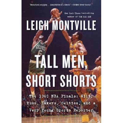 Tall Men, Short Shorts: The 1969 NBA Finals: Wilt, Russ, Lakers, Celtics, and a Very Young Sports Reporter | Montville, Leigh