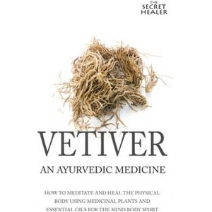 Vetiver: An Ayurvedic Medicine: How To Meditate And Heal The Physical Body Using Medicinal Plants and Essential Oils For The Mi | Elizabeth Ashley Mrs (ISBN: 9781508510192)