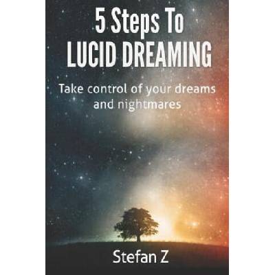 5 Steps To Lucid Dreaming: Take Control Of Your Dreams And Nightmares | Stefan Z