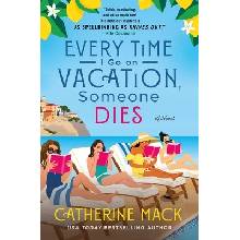 Every Time I Go on Vacation Someone Dies - Mack Catherine