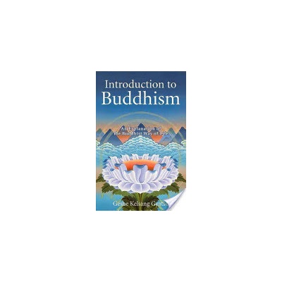 Introduction to Buddhism : An Explanation of the Buddhist Way of Life - Geshe Kel