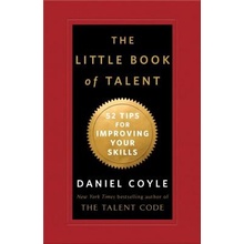 The Little Book of Talent: 52 Tips for Improving Your Skills Coyle Daniel