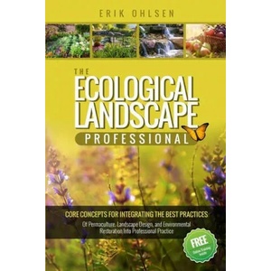 The Ecological Landscape Professional: Core Concepts for Integrating the Best Practices of Permaculture, Landscape Design, and Environmental Restorati | Erik Ohlsen (ISBN: 9780997520231)