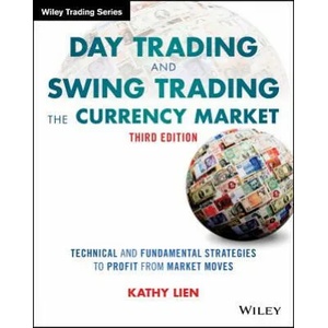 Day Trading and Swing Trading the Currency Market, 3e - Technical and Fundamental Strategies to Profit from Market Moves | Kathy Lien (2016)