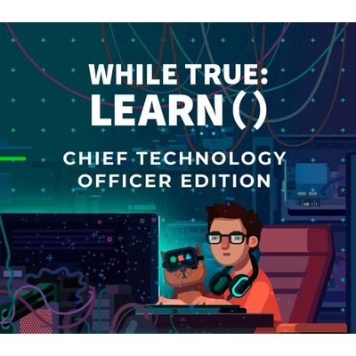 while True: learn() (Chief Technology Officer Edition)