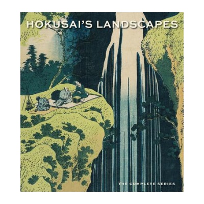 Hokusai’s Landscapes: The Complete Series - Sarah E. Thompson