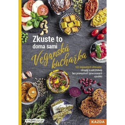 Zkuste to doma sami: Veganská kuchařka - 123 veganských alternativ: zdravěji a udržitelněji bez průmyslově zpracovaných výrobků - Lenka Pučalíková