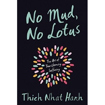 No Mud, No Lotus: The Art of Transforming Suf- Thich Nhat Hanh