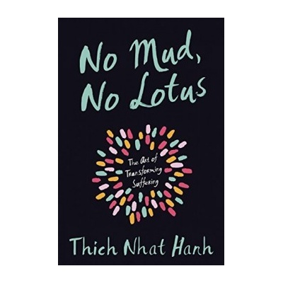 No Mud, No Lotus: The Art of Transforming Suf- Thich Nhat Hanh