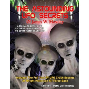 The Astounding UFO Secrets Of James W. Moseley: Includes The Full Text Of UFO Crash Secrets At Wright Patterson Air Force Base | James W Moseley, Timothy Green Beckley (ISBN: 9781606111444)