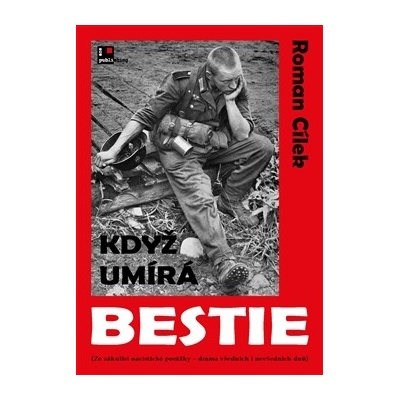 Když umírá bestie. Ze zákulisí nacistické porážky - drama všedních i nevšedních dnů - Roman Cílek - AOS Publishing