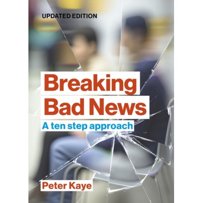 Breaking Bad News - Kaye, Peter Consultant in Palliative Medicine retired