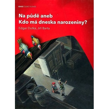 Na půdě aneb Kdo má dneska narozeniny? - Dutka Edgar, Barta Jiří