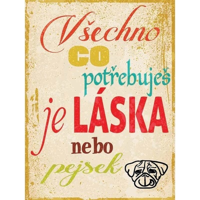 Ceduľa Všechno co potřebuješ je láska nebo pejsek