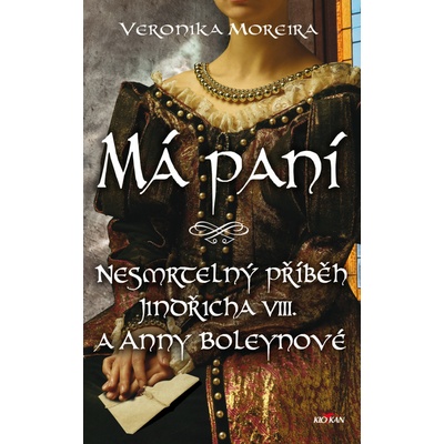 Má paní - Nesmrtelný příběh o Jindřichu VIII. a Anny Boleynové - Veronika Moreira