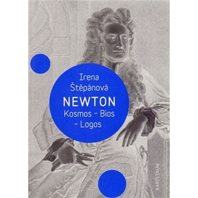 Newton: Kosmos, Bios, Logos - Štěpánová Irena