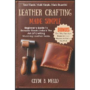 LEATHER CRAFTING MADE SIMPLE | CLYDE B. MELLO (2025)