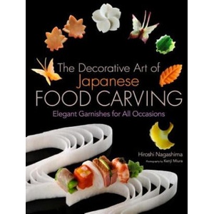 Decorative Art Of Japanese Food Carving, The: Elegant Garnishes For All Occasions | Hiroshi Nagashima (ISBN: 9781568364353)