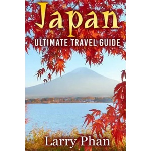 Japan: Ultimate Travel Guide to the Wonderful Destination. All you need to know to get the best experience on your travel to | Larry Phan (ISBN: 9781507704493)