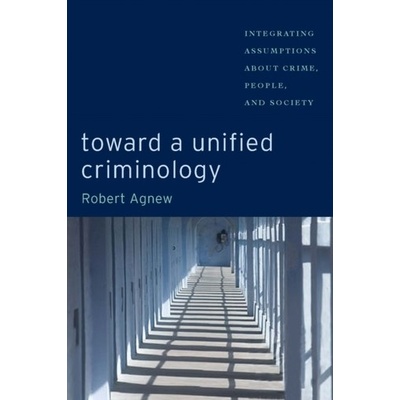 Toward a Unified Criminology - Integrating Assumptions About Crime, People, and Society Agnew Robert