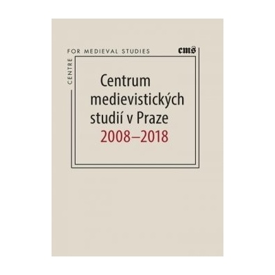 Centrum medievistických studií v Praze 2008 - 2018