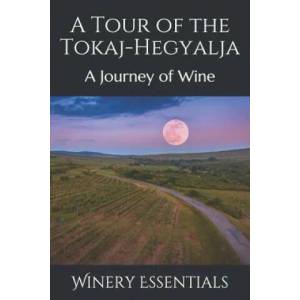 A Tour of the Tokaj-Hegyalja: A Journey of Wine | Winery Essentials (ISBN: 9781096671961)