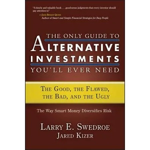 THE ONLY GUIDE TO ALTERNATIVE INVESTMENTS YOU'LL EVER NEED | Larry E. Swedroe, Jared Kizer (2008)