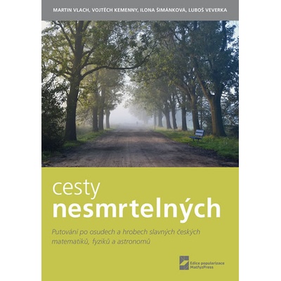 Cesty nesmrtelných - Putování po osudech a hrobech slavných českých matematiků,