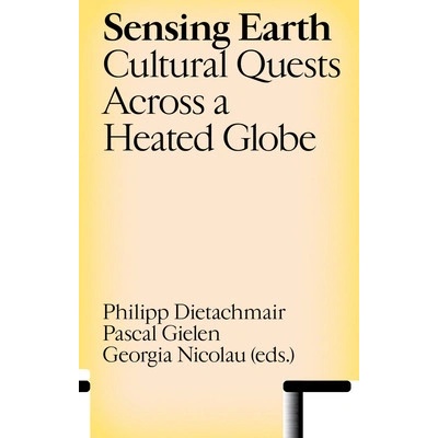 Sensing Earth Cultural Quests Across a Heated Globe - Dietachmair Philipp