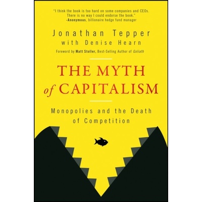 The Myth of Capitalism: Monopolies and the Death of Competition Tepper Jonathan