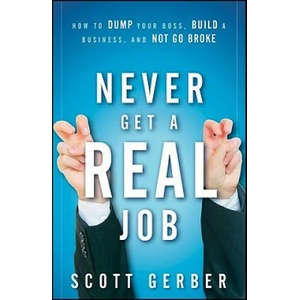 Never Get a "Real" Job - How to Dump Your Boss, Build a Business, and Not Go Broke | Scott Gerber (ISBN: 9780470643860)