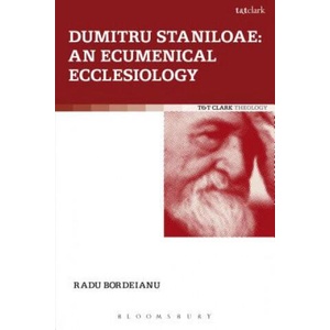 Dumitru Staniloae: An Ecumenical Ecclesiology | Radu Bordeianu (ISBN: 9780567319845)