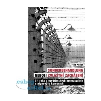 Sonderbehandlung neboli zvláštní zacházení - Tři roky v osvětimských krematoriích a plynových komorách - Filip Müller