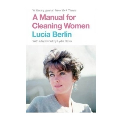 A Manual for Cleaning Women: Selected Stories- Lucia Berlin
